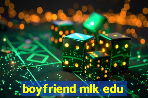 boyfriend mlk edu